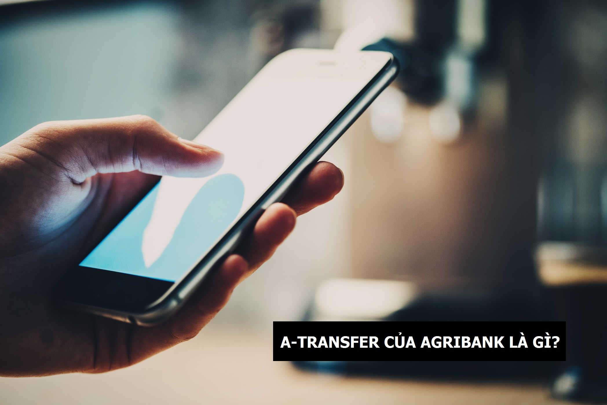 Dịch vụ A Transfer của Agribank là gì?