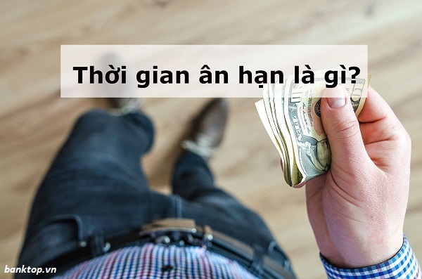 thời gian ân hạn là gì ?