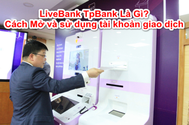 LiveBank TPBank là gì? Chức năng và cách sử dụng ra sao?