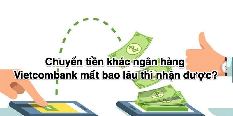 Chuyển tiền Vietcombank sang ngân hàng khác mất bao lâu?