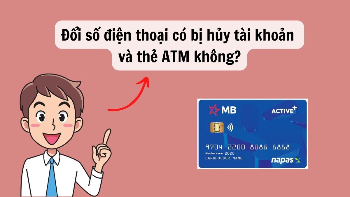 Đổi số điện thoại MB Bank có bị hủy tài khoản và thẻ ATM không?