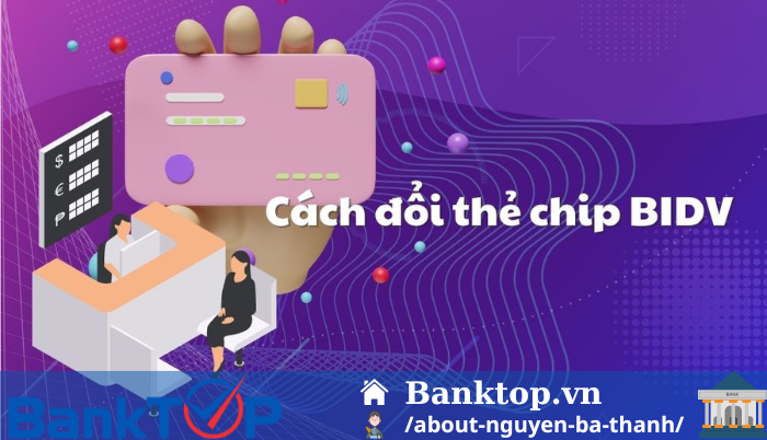 Đổi thẻ từ sang thẻ chip BIDV tại quầy giao dịch