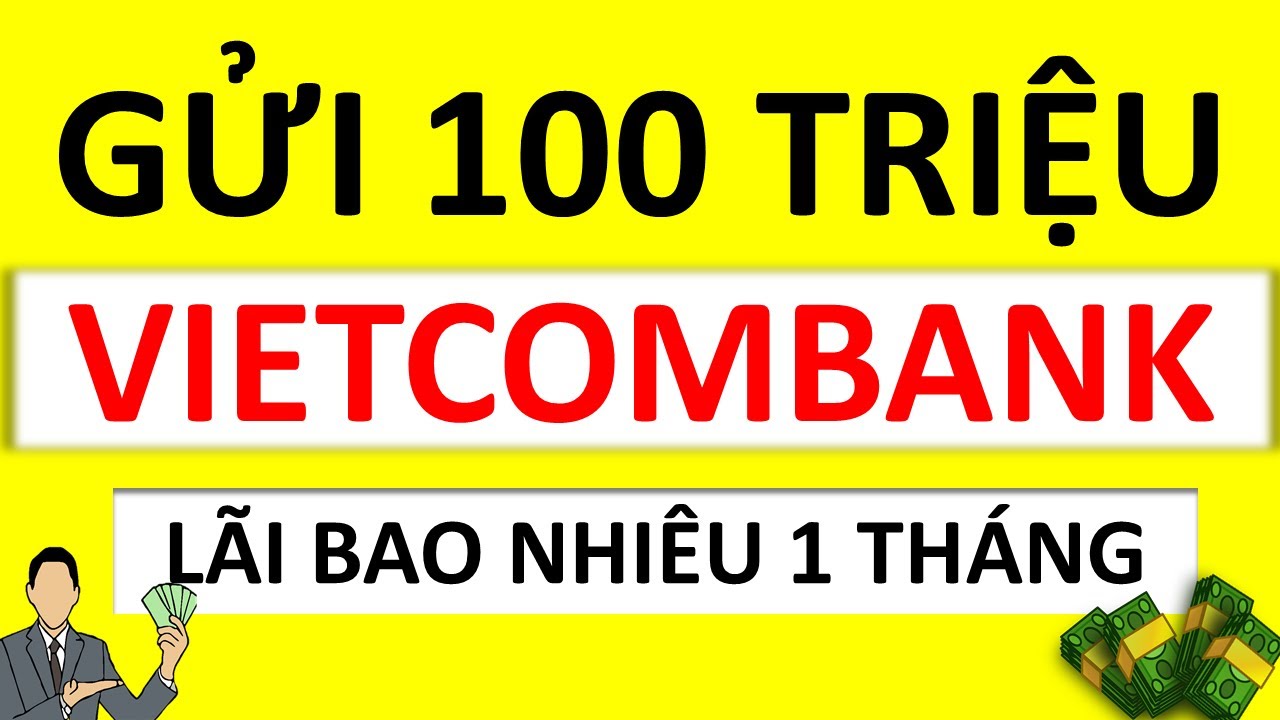 100 triệu gửi ngân hàng Vietcombank lãi suất bao nhiêu?