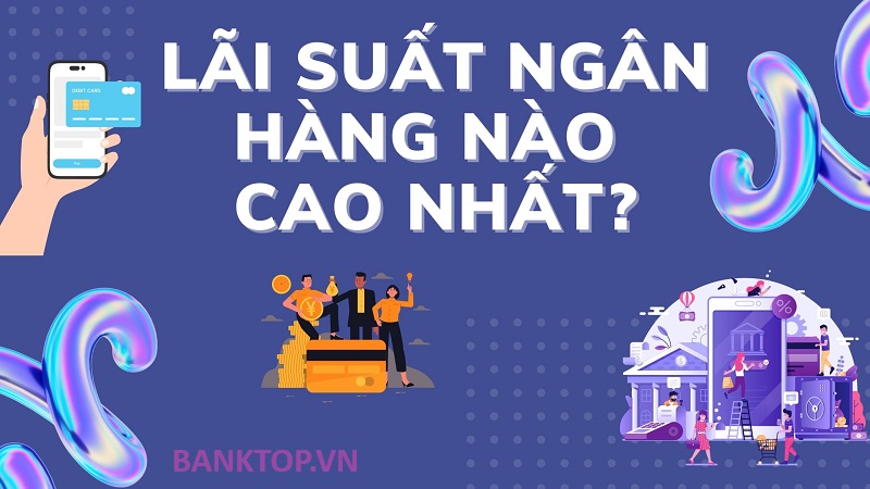 Lãi Suất Gửi Tiết Kiệm Ngân Hàng Nào Cao Nhất